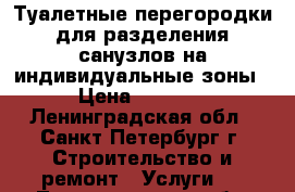 Туалетные перегородки для разделения санузлов на индивидуальные зоны › Цена ­ 1 699 - Ленинградская обл., Санкт-Петербург г. Строительство и ремонт » Услуги   . Ленинградская обл.,Санкт-Петербург г.